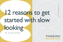 12 reasons for getting started with slow looking