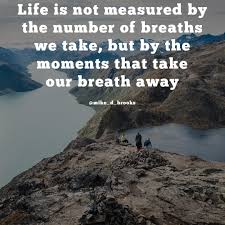 It sings because it has a song. Life Is Not Measured By The Number Of Breaths We Take But By The Moments That Take Our Breath Away Motivation