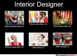 Interior Designer What People Think I Do What I Really Do Perception Vs Fact Interior Design Work Decorating Styles Quiz Design