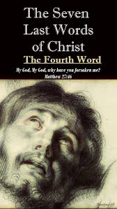 The Fourth Word My God My God Why Have You Forsaken Me Gospel From Noon Onward Darkness Came Over The Whole Land Un God The Father Words Words Of Jesus