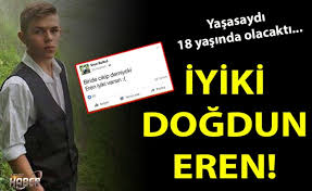 Eren'in iki lafından biri 'ben şehit olacağım' idi. Iyi Ki Varsin Eren Eren Bulbul Yasasaydi Bugun 18 Yasina Girecekti
