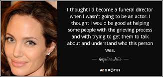 50 quotes have been tagged as director: Angelina Jolie Quote I Thought I D Become A Funeral Director When I Wasn T