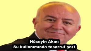Hüseyin Akın:Su kullanımında tasarruf şart
