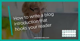 Start your first blog today in 3 easy steps. How To Write A Blog Introduction That Hooks Your Reader Sandra Muller