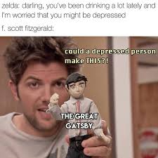 The Great Gatsby Parks And Recreation Could A Depressed Person Make This Memes Sparknotes There may be feelings of irritation towards family and friends for simply doing the things understand how it makes one virtually unemotional. the great gatsby parks and recreation