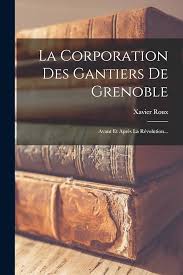 Amazon.com: La Corporation Des Gantiers De Grenoble: Avant Et Après La  Révolution... (French Edition): 9781019347010: Roux, Xavier: Books