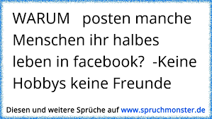 Warum Posten Manche Menschen Ihr Halbes Leben In Facebook Keine Hobbys Keine Freunde Spruchmonster De