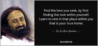 I tell you, deep inside you is a fountain of bliss, a fountain of joy. Sri Sri Ravi Shankar Quote Find The Love You Seek By First Finding The Love