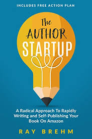 The Author Startup A Radical Approach To Rapidly Writing And Self Publishing Your Book On Amazon By Brehm Ray Self Publishing Amazon Books Amazon E Books