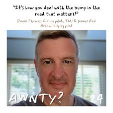 It's how you deal with the bump in the road that matters! David Thomas,  Airline Pilot TUI & former Red Arrows display pilot