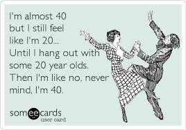 I've noticed a lot of people talking about the wealth of roles for powerful women in television lately. I M Almost 40 But I Still Feel Like I M 20 Until I Hang Out With Some 20 Year Olds Then I M Like No Never Mind I M Funny Quotes 40th Quote