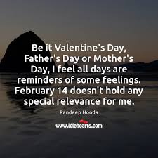 Father's day is celebrated in honor of the fathers and is celebrated every year on 3rd sunday of june. Be It Valentine S Day Father S Day Or Mother S Day I Feel All Idlehearts