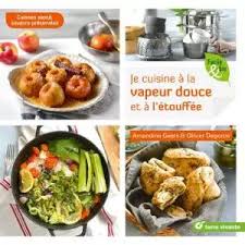 Je Cuisine A La Vapeur Douce Et A L Etouffee D Amandine Geers Et Olivier Degorce Etouffee Cuisson Vapeur Douce Cuisine Vapeur