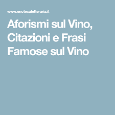 Aforismi Sul Vino Citazioni E Frasi Famose Sul Vino Vino Citazioni Scrittori