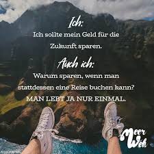Ich Ich Sollte Mein Geld Fur Die Zukunft Sparen Auch Ich Warum Sparen Wenn Man Stattdessen Eine Reise Buchen Kann Man Lebt Ja Nur Einmal Visual Statemen Geld Zitate Zitate