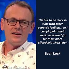Sean was savage....and completely in a league of his own. His one liners  were brilliant. Lock didn't come up through drama schools or tidy comedy  circuits built for television. He started late,