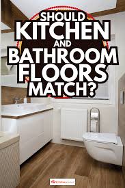 Maybe you would like to learn more about one of these? Should Kitchen And Bathroom Floors Match Kitchen Seer