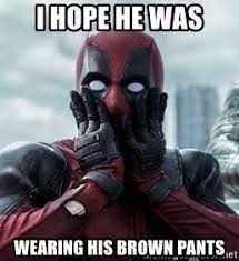 I Hope He Was Wearing His Brown Pants Shocked Deadpool Meme Generator