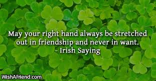 Brainyquote has been providing inspirational quotes since 2001 to our worldwide community. Irish Saying Quote May Your Right Hand Always Be Stretched Out In Friendship And Never In Want