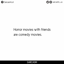 Dopl3r Com Memes G Sarcasmlol Sarcastic Us Horror Movies With Friends Are Comedy Movies Sarcasm