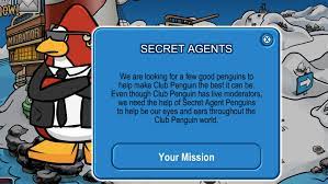 On club penguin you can become a secret agent and can do secret missions with the p.s.a (penguin secrets agency) these are the when you finish the quiz log off and then back on and you should receive a spy phone and a message congratulating you on becoming an agent through. How To Join The Psa And Become A Secret Agent Penguin Club Penguin Abominable Times