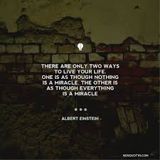 There Are Only Two Ways To Live Your Life Famous Inspirational Quotes There Are Only Two Ways To Live Your Life One Is As Though Noth Inspirational Quotes Famous Inspirational Quotes Live For Yourself