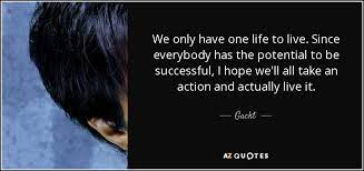 Gackt Quote We Only Have One Life To Live Since Everybody Has