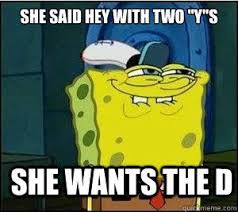 She Said Hey With Two Y S She Wants The D Meme Valentines Cards Valentines Memes Cheesy Valentine Cards