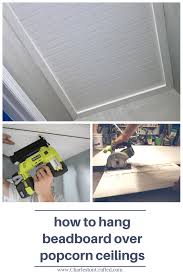 How To Cover Popcorn Ceilings With Beadboard Covering Popcorn Ceiling Popcorn Ceiling Beadboard Ceiling