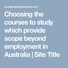 Choosing The Courses To Study Which Provide Scope Beyond Employment In Australia Study Employment Scope