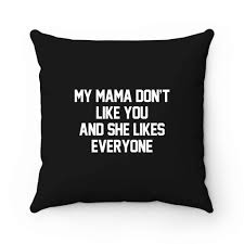 Shop coffee slogan pillows created by independent artists from around the globe. My Mama Dont Like You And She Likes Everyone Slogan Pillow Case Cover Case Cover Slogan Like You
