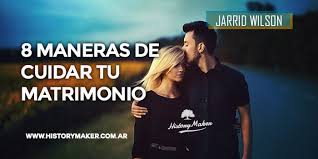 8 Maneras De Cuidar Tu Matrimonio History Maker