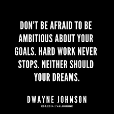 Dont Be Afraid To Be Ambitious About Y Life Quotes Dwayne Johnson Quotes Hard Work Quotes Work Motivational Quotes