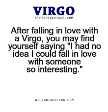 After Falling In Love With A Virgo You May Find Yourself Saying I Had No Idea I Could Fall In Love With Someone So Intere Virgo Quotes Virgo Love Virgo Facts