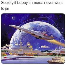 Bobby shmurda needs to be set free right now. Society If Bobby Shmurda Never Went To Jail The World If Know Your Meme