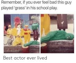 Jackson is the most popular actor of all time, ever. Remember If You Ever Feel Bad This Guy Played Grass In His School Play Best Actor Ever Lived Bad Meme On Me Me