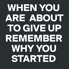 This is remember why you started—and use it as motivation. When You Are About To Give Up Remember Why You Started Post By Mestephie On Boldomatic