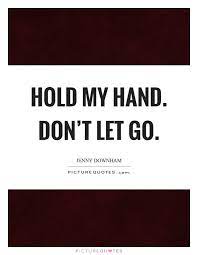 Hold My Hand Don T Let Go Picture Quotes