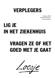 Verplegers Lig Je In Het Ziekenhuis Vragen Ze Of Het Goed Met Je Gaat Loesje Grappige Citaten Grappige Teksten Inspirerende Citaten