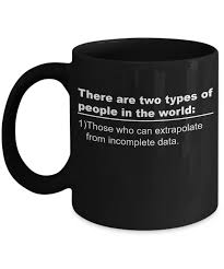 There Are Two Types Of People In This World Those Who Can Extrapolate From Incomplete Data Extrapolate Coffee Cup There Are Two Types Of People Those Who Can Extrapolate From Incomplete Data 11 Oz Coffee Mugs Tea Cups Funny Gifts People Quotes
