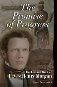 The Promise of Progress: The Life and Work of Lewis Henry Morgan  (9780826218186): Daniel Noah Moses