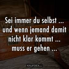 Sei Immer Du Selbst Und Wenn Jemand Damit Nicht Klar Kommt Spruche Zitate Spruche Lebensweisheiten