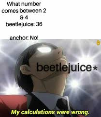 Beetlejuice what number comes between 2 and 4? Share Memes Make Memes Make Money Make Communities