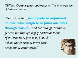 What Is Culture Clifford Geertz Anthropologist In The Interpretation Of Cultures States We Are In Sum Incomplete Or Unfinished Animals Who Complete Ppt Download