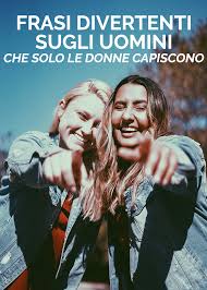 21 frasi di compleanno divertenti e scherzose diario dei. Frasi Divertenti Sugli Uomini Che Solo Una Migliore Amica Puo Capire