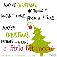 Maybe christmas perhaps, means a little bit more.. Maybe Christmas He Thought Doesn T Come From A Store Maybe Christmas Perhaps Means A Little Bit More Grinch Stole Christmas Words Monday Motivation