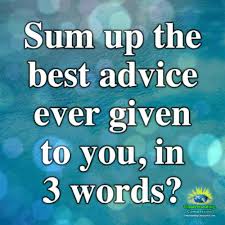 Questions seeking professional advice are inappropriate for this subreddit and will be removed. Sum Up The Best Advice Ever Given To You In 3 Words Understanding Compassion Usderstandingcompaioncom Advice Meme On Me Me
