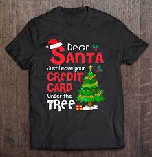 We did not find results for: Dear Santa Just Leave Your Credit Card Under Me Tree Christmas T Shirts Teeherivar