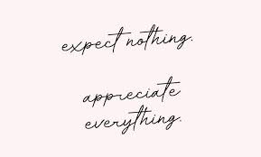 Click on image of to expect nothing quotes to view full size. Expect Nothing Appreciate Everything Short Inspirational Quotes Quotes Quote Josh Loe