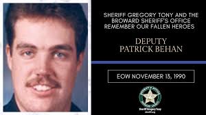 Today, we honor the life and service of Deputy Patrick Behan. On November  13, 1990, Deputy Patrick Behan responded to a theft complaint at a Pembroke  Park convenience store. As he sat